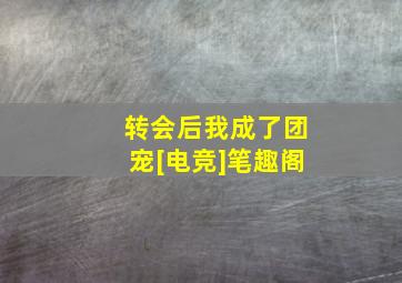 转会后我成了团宠[电竞]笔趣阁